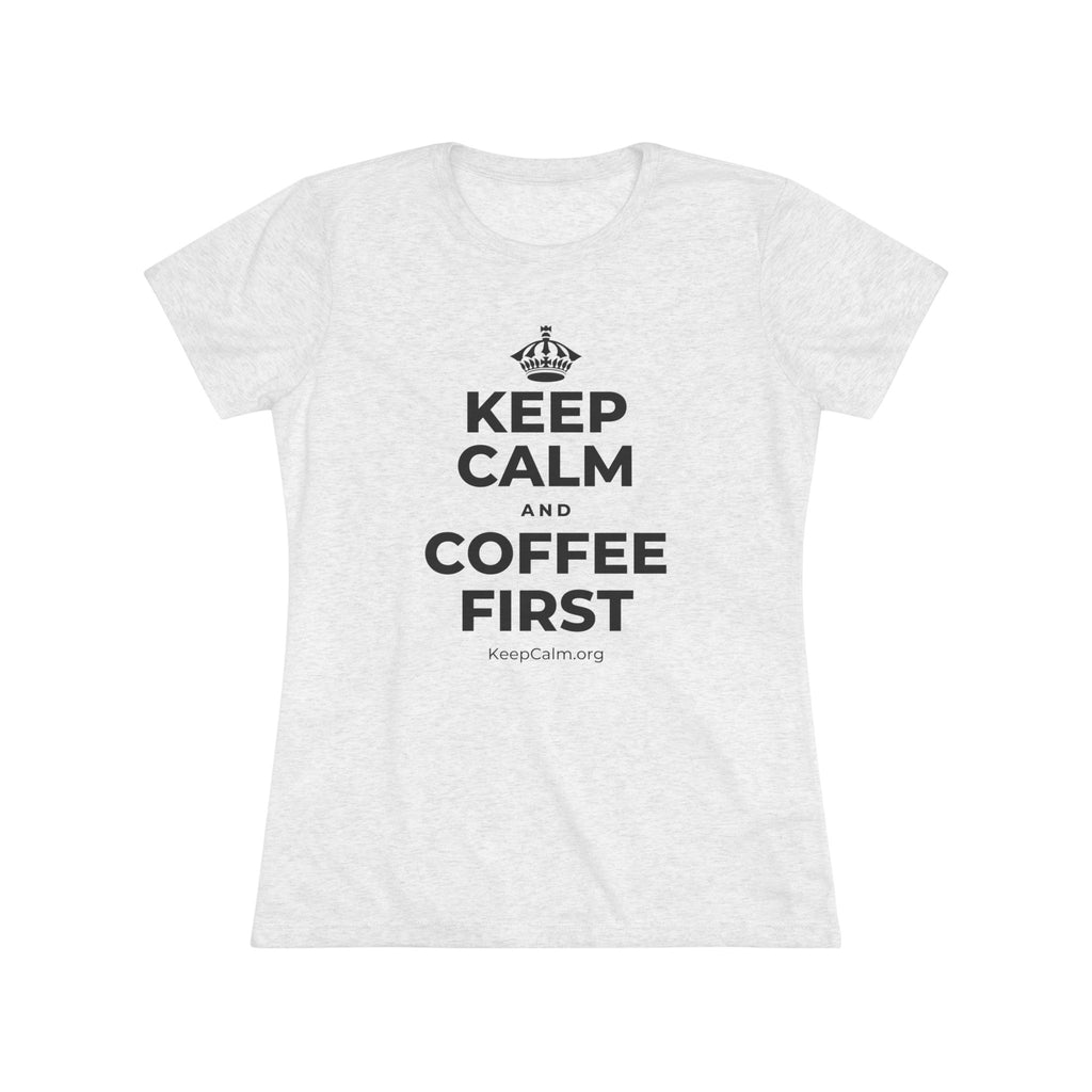 KEEP CALM AND COFFEE FIRST Women's Tri-Blend Tee