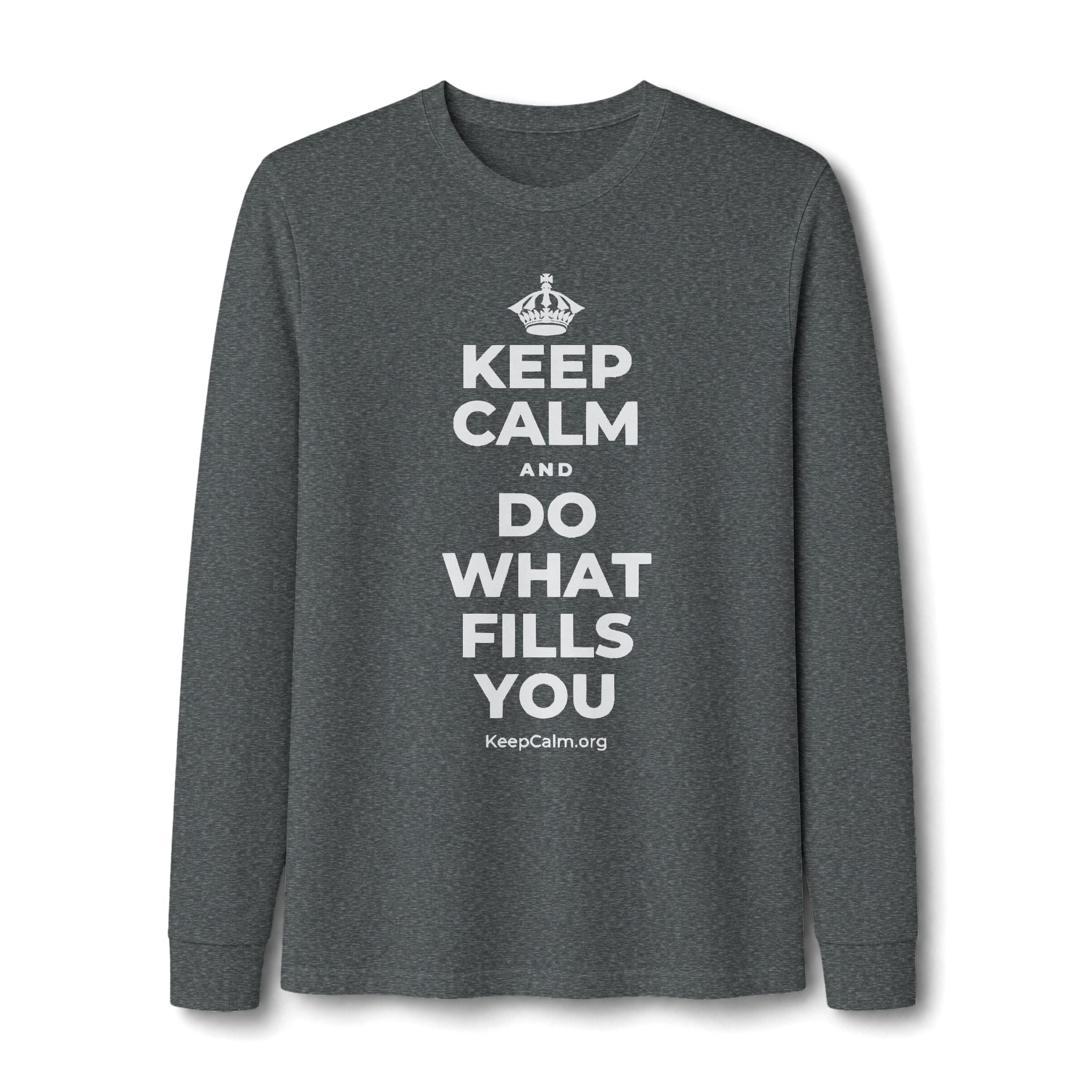 KEEP CALM AND DO WHAT FILLS YOU Long Sleeve Tee