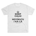 KEEP CALM A HOʻOKUʻU I KA LĀ Tri-Blend Tee