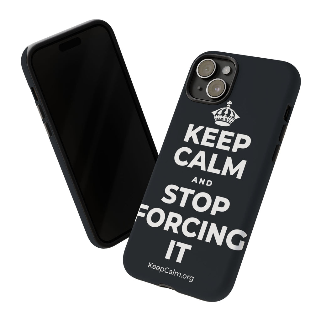 KEEP CALM AND STOP FORCING IT Phone Case (Dark)