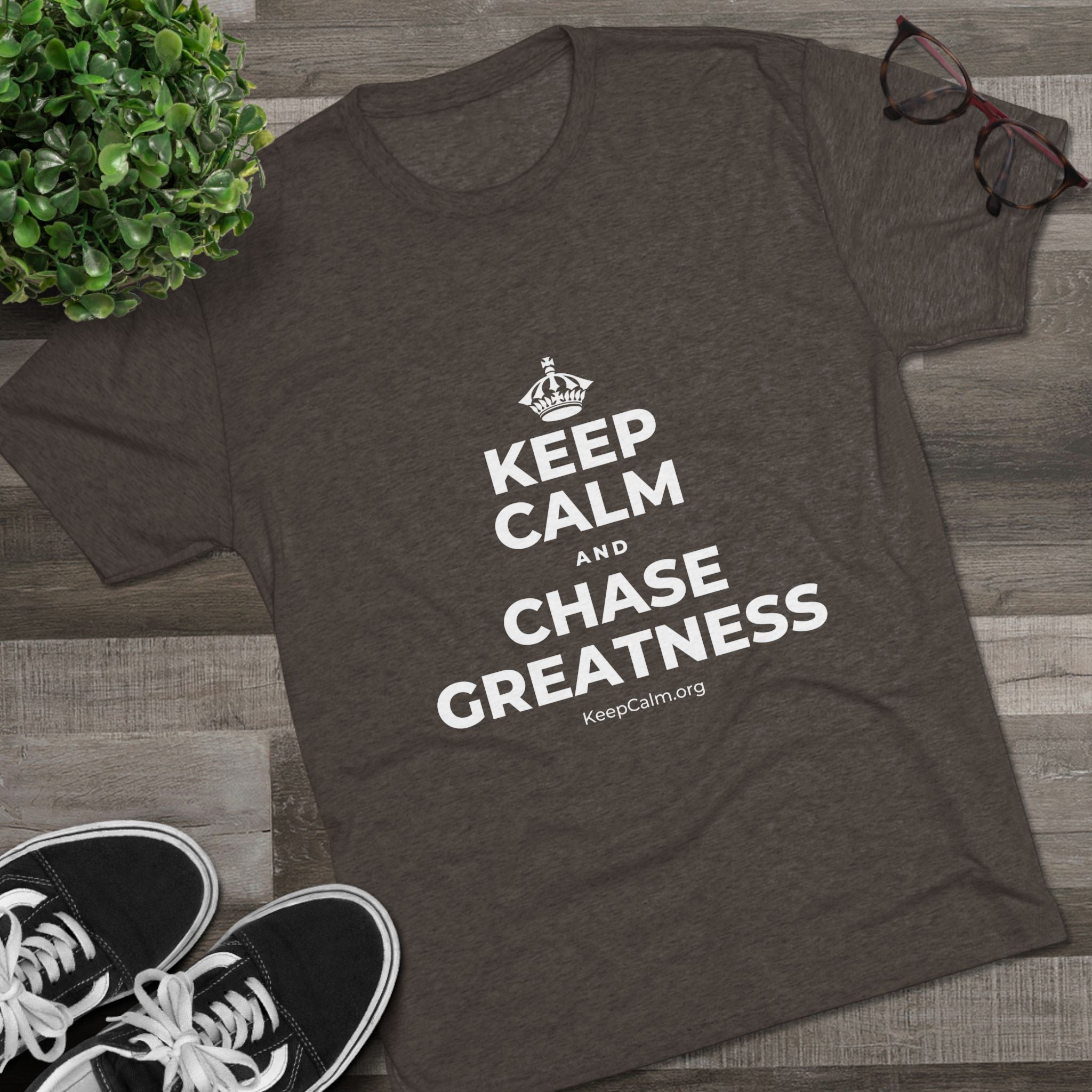 KEEP CALM AND CHASE GREATNESS Tri-Blend Tee