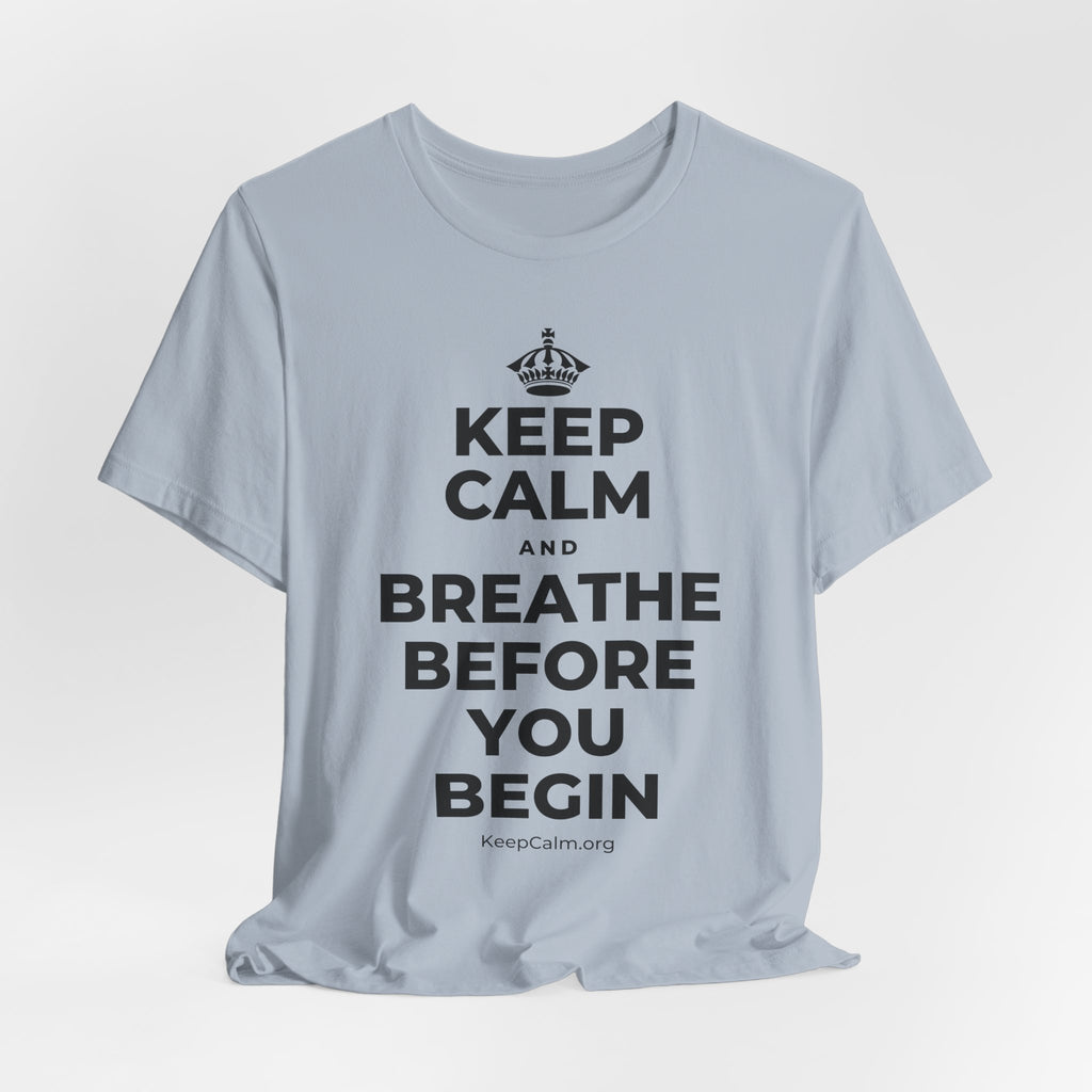KEEP CALM AND BREATHE BEFORE YOU BEGIN T-Shirt (White–Asphalt)