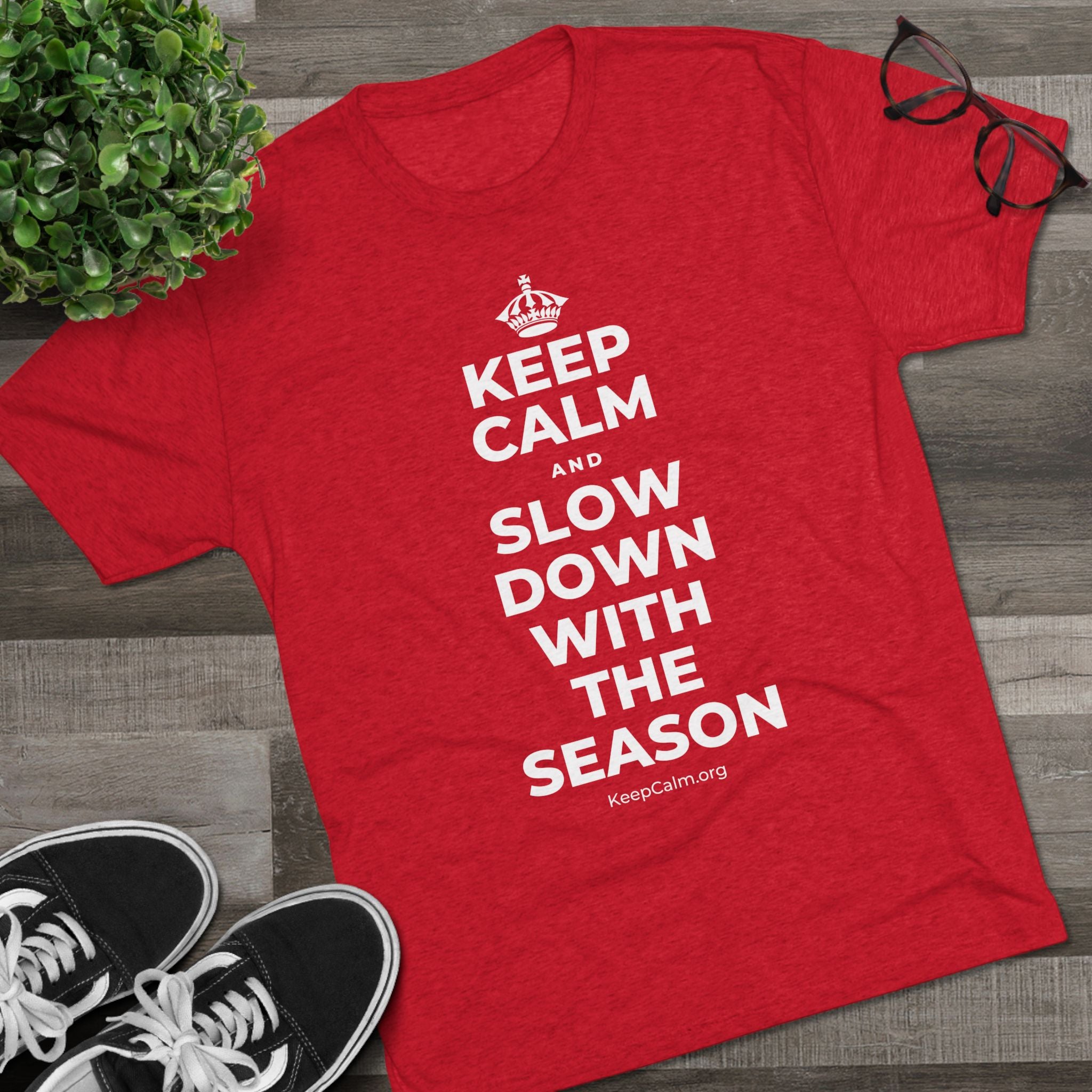 KEEP CALM AND SLOW DOWN WITH THE SEASON Tri-Blend Tee