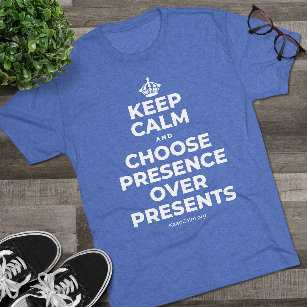 KEEP CALM AND CHOOSE PRESENCE OVER PRESENTS Tri-Blend Tee