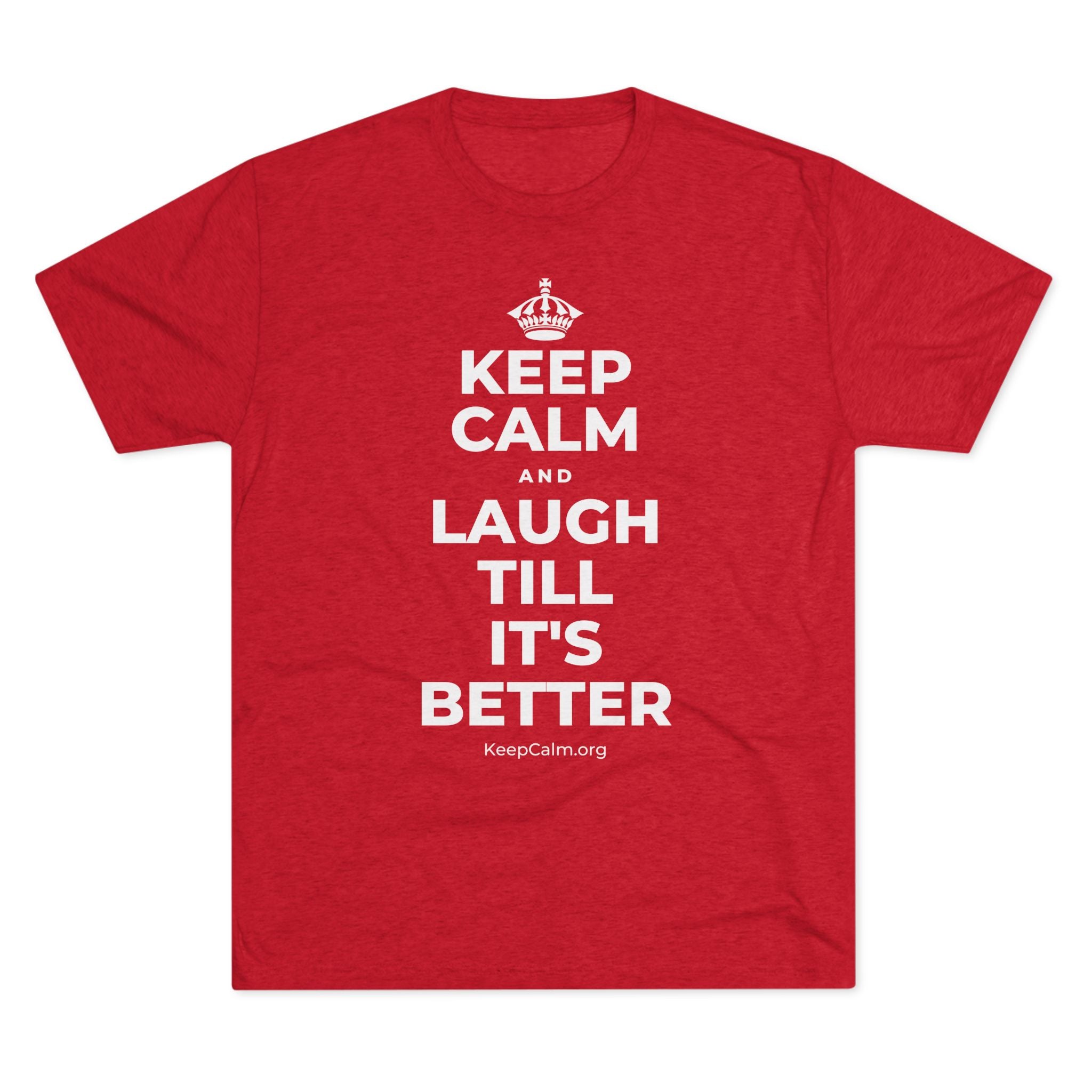 KEEP CALM AND LAUGH TILL IT'S BETTER Tri-Blend Tee