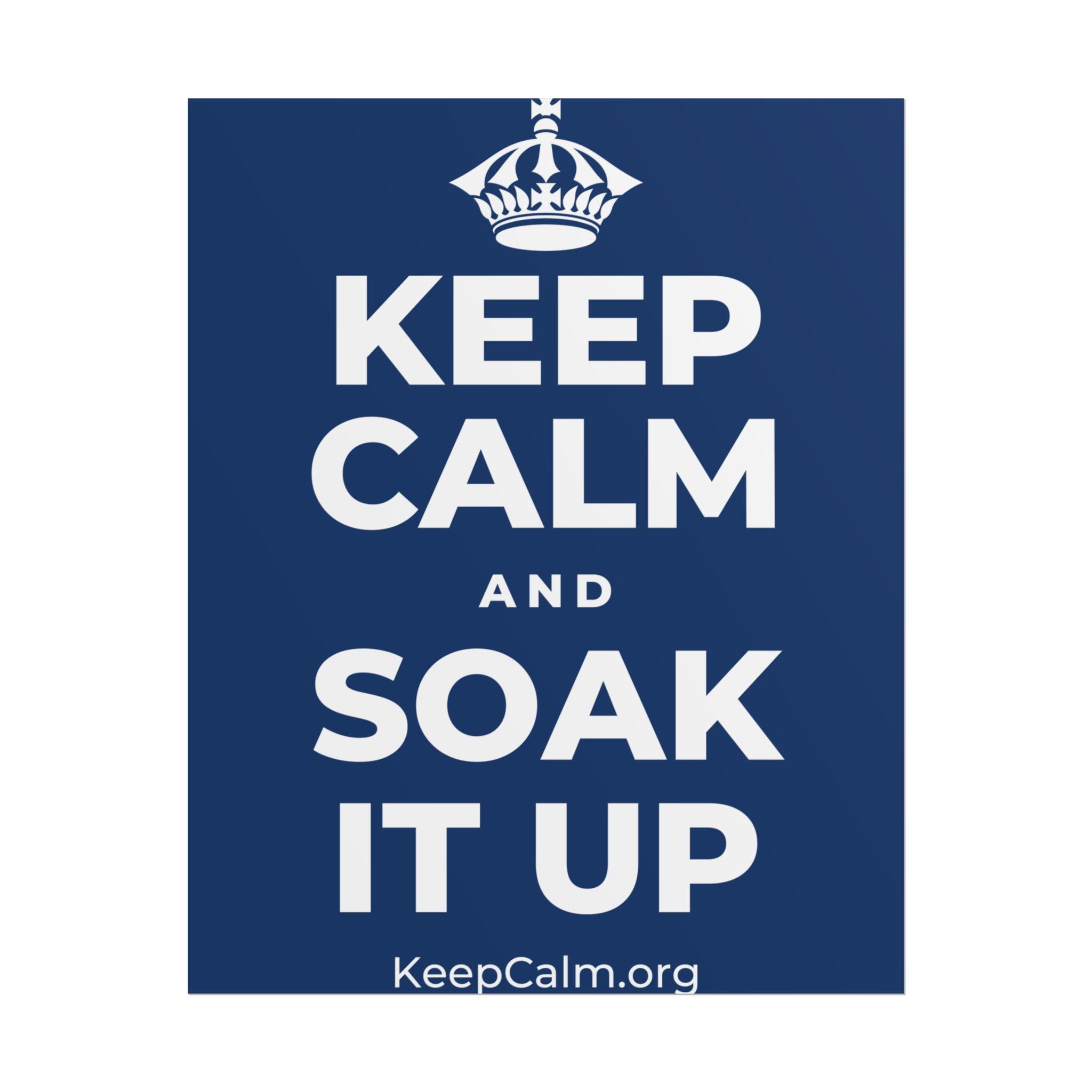 KEEP CALM AND SOAK IT UP Poster