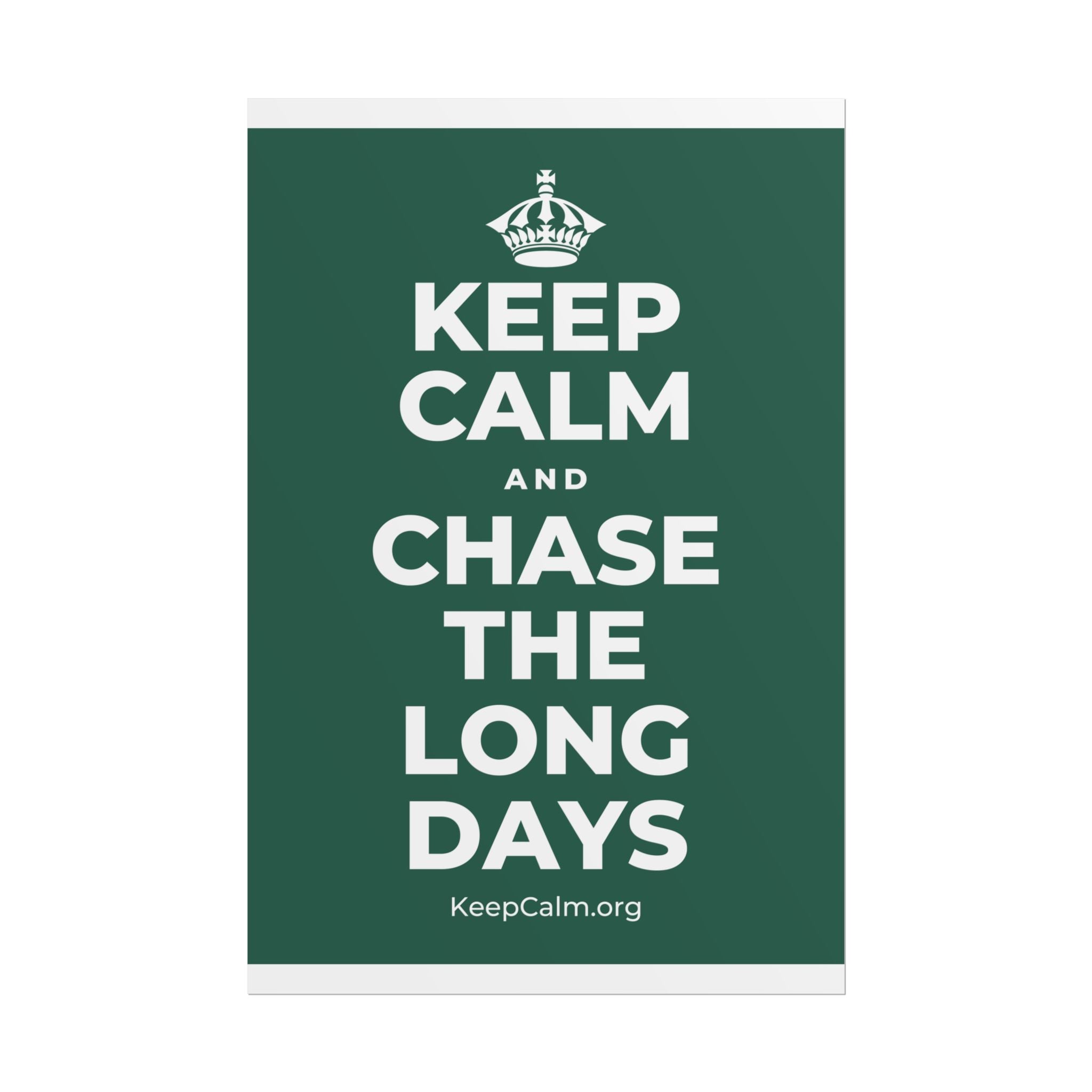 KEEP CALM AND CHASE THE LONG DAYS Poster