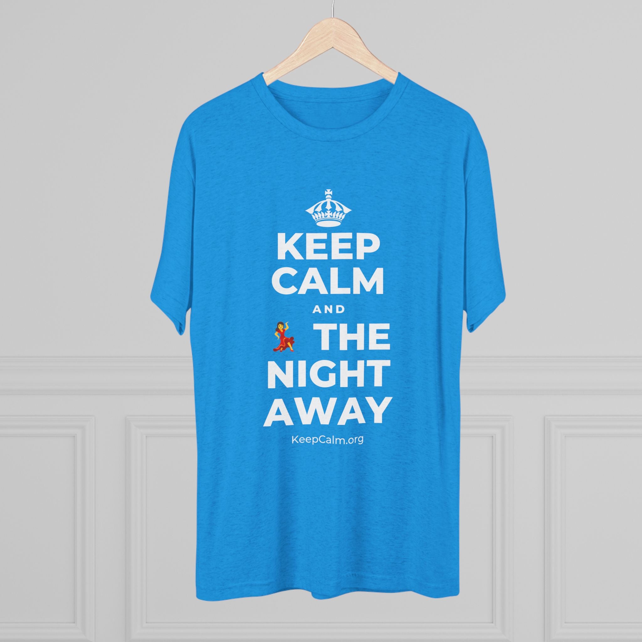 KEEP CALM AND 💃 THE NIGHT AWAY Tri-Blend Tee