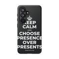KEEP CALM AND CHOOSE PRESENCE OVER PRESENTS Phone Case (Dark)