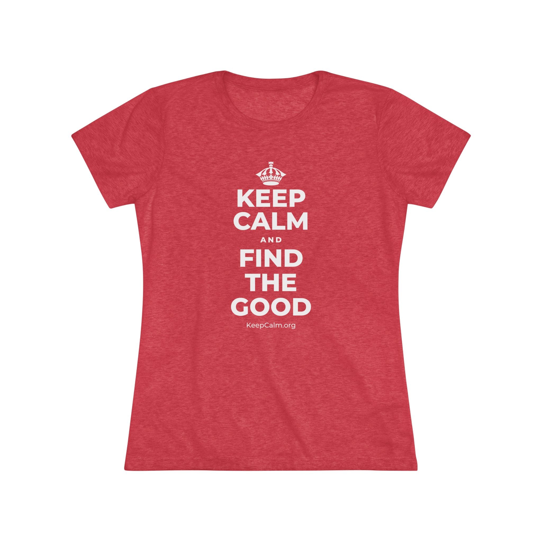 KEEP CALM AND FIND THE GOOD Women's Tri-Blend Tee