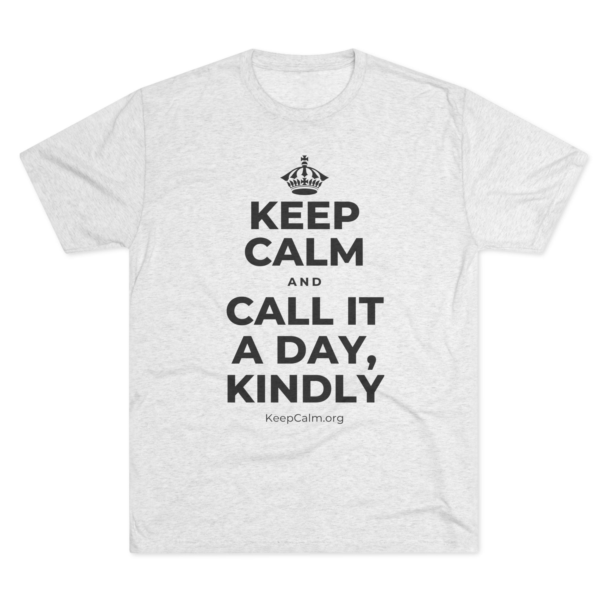 KEEP CALM AND CALL IT A DAY, KINDLY Tri-Blend Tee