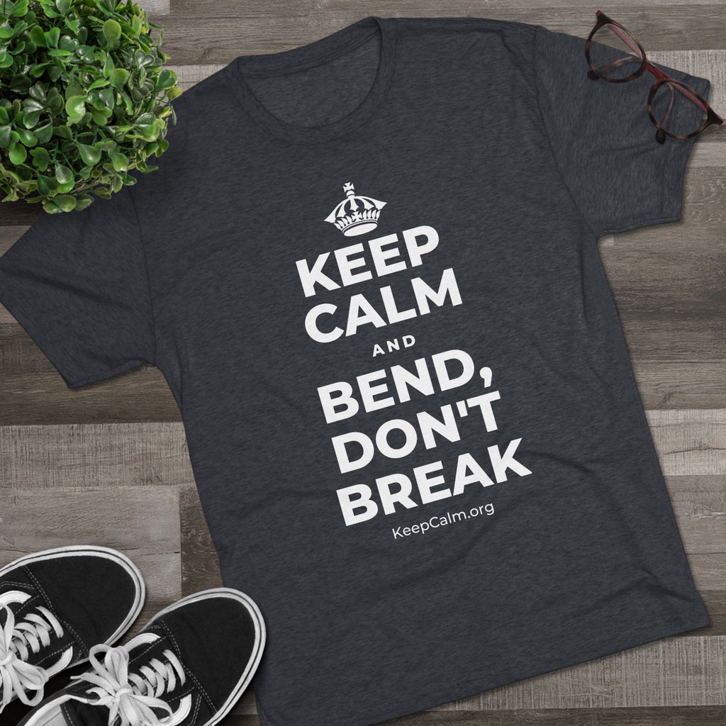 KEEP CALM AND BEND, DON'T BREAK Tri-Blend Tee