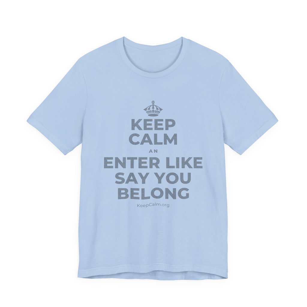 KEEP CALM AN ENTER LIKE SAY YOU BELONG T-Shirt (Baby Blue–Silver)