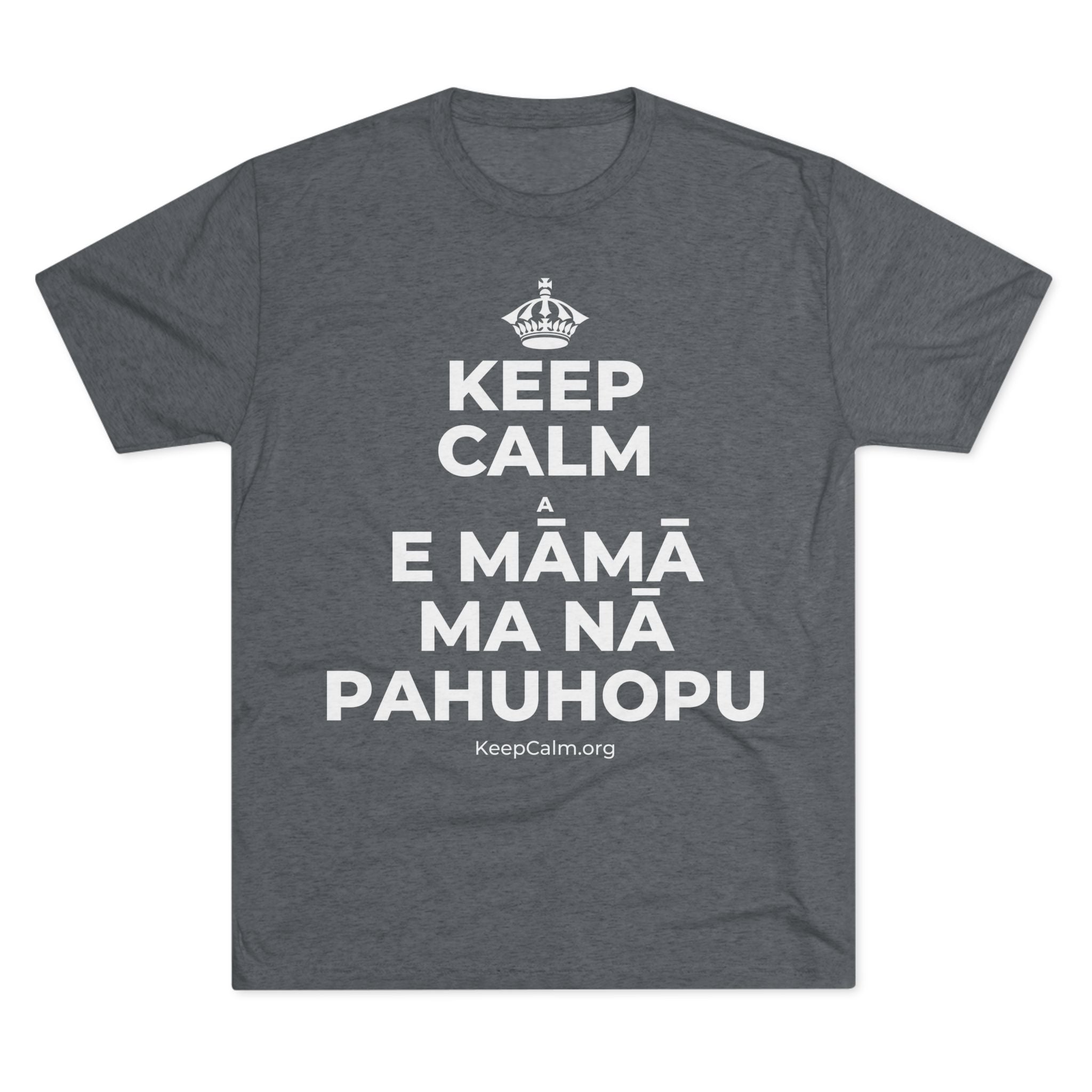 KEEP CALM A E MĀMĀ MA NĀ PAHUHOPU Tri-Blend Tee