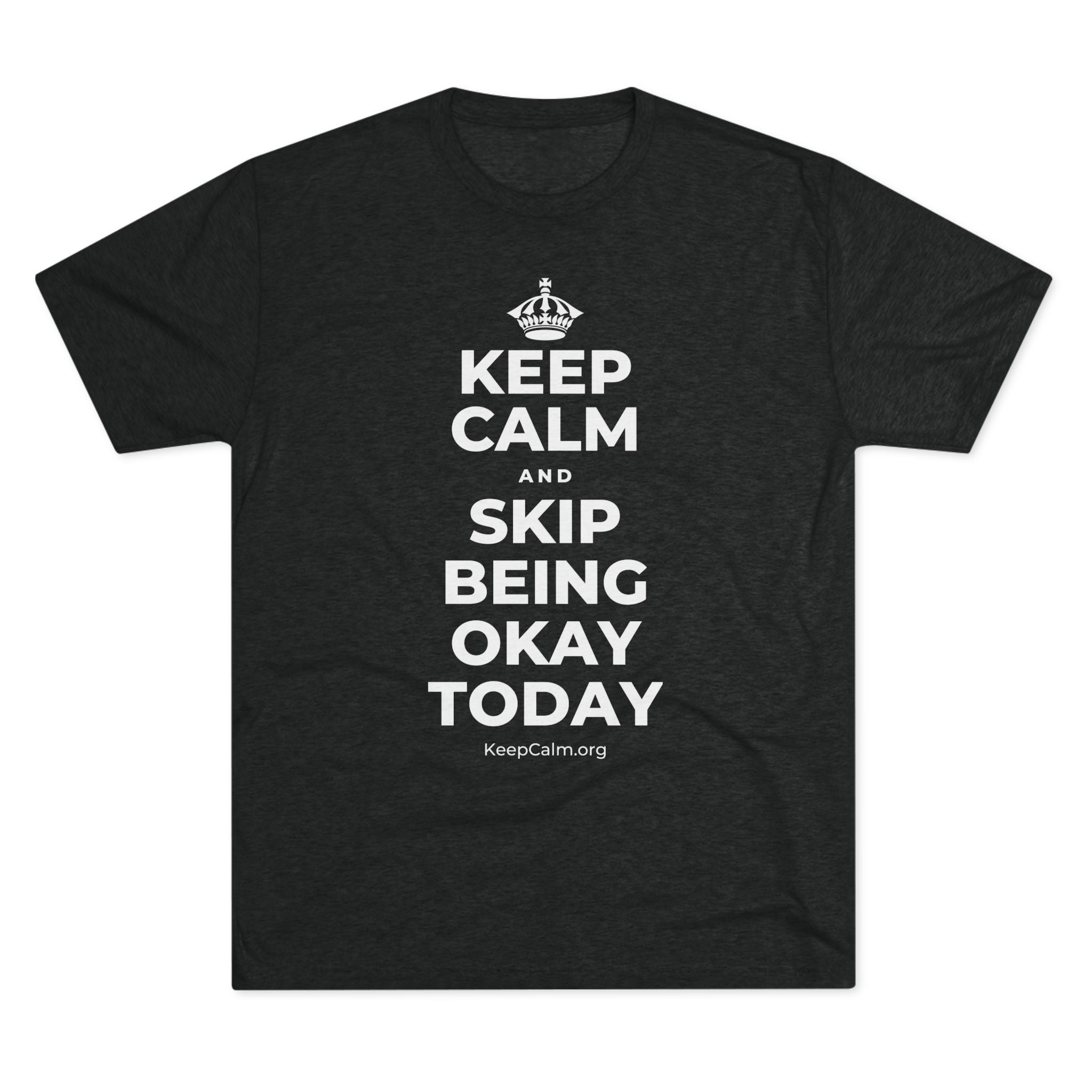 KEEP CALM AND SKIP BEING OKAY TODAY Tri-Blend Tee