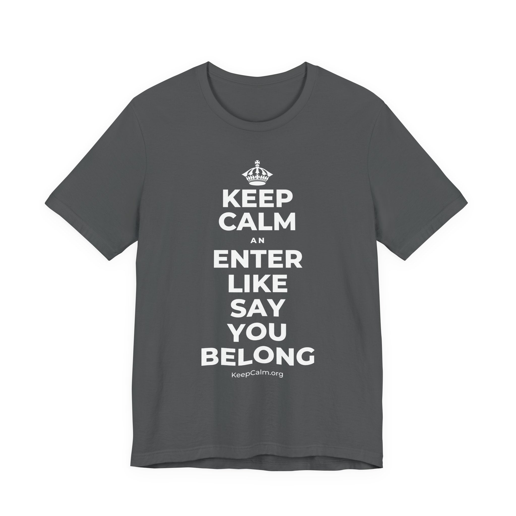 KEEP CALM AN ENTER LIKE SAY YOU BELONG T-Shirt (White–Asphalt)