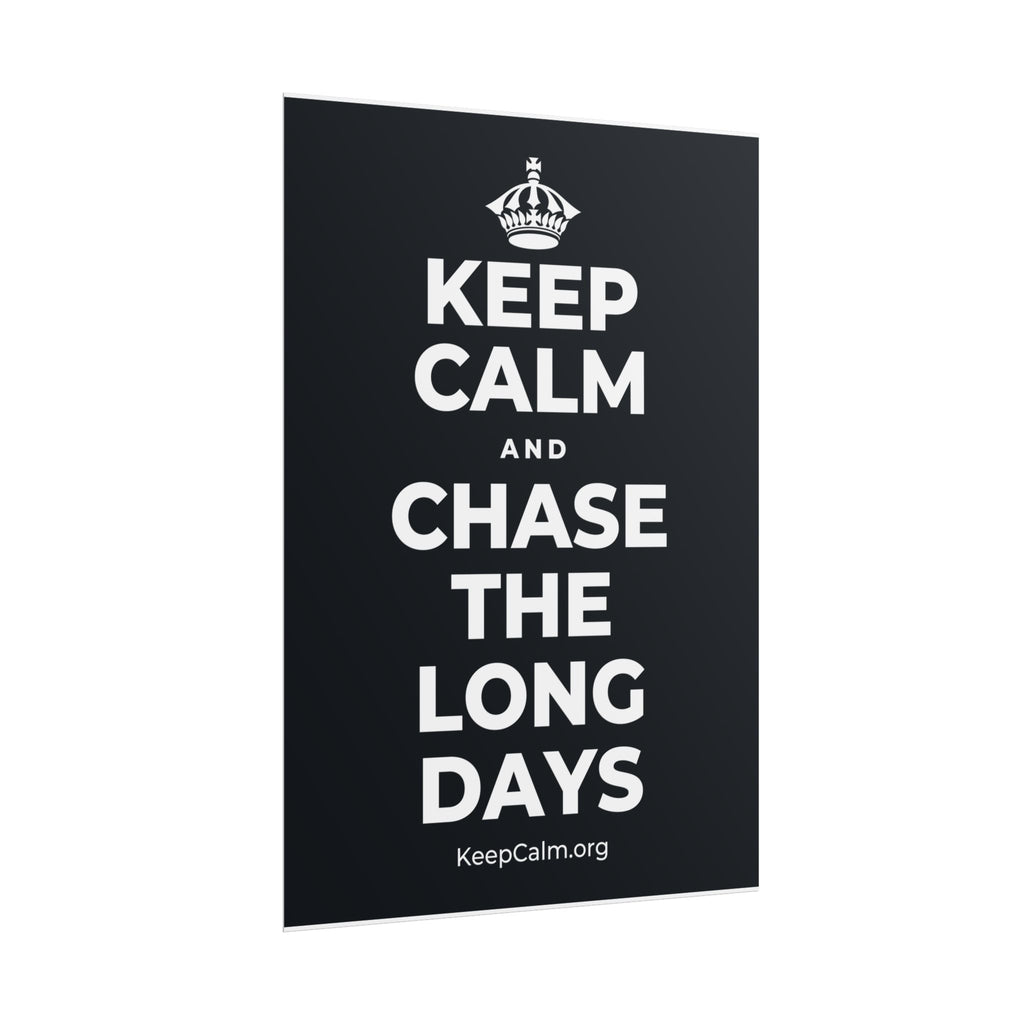 KEEP CALM AND CHASE THE LONG DAYS Poster (Dark)
