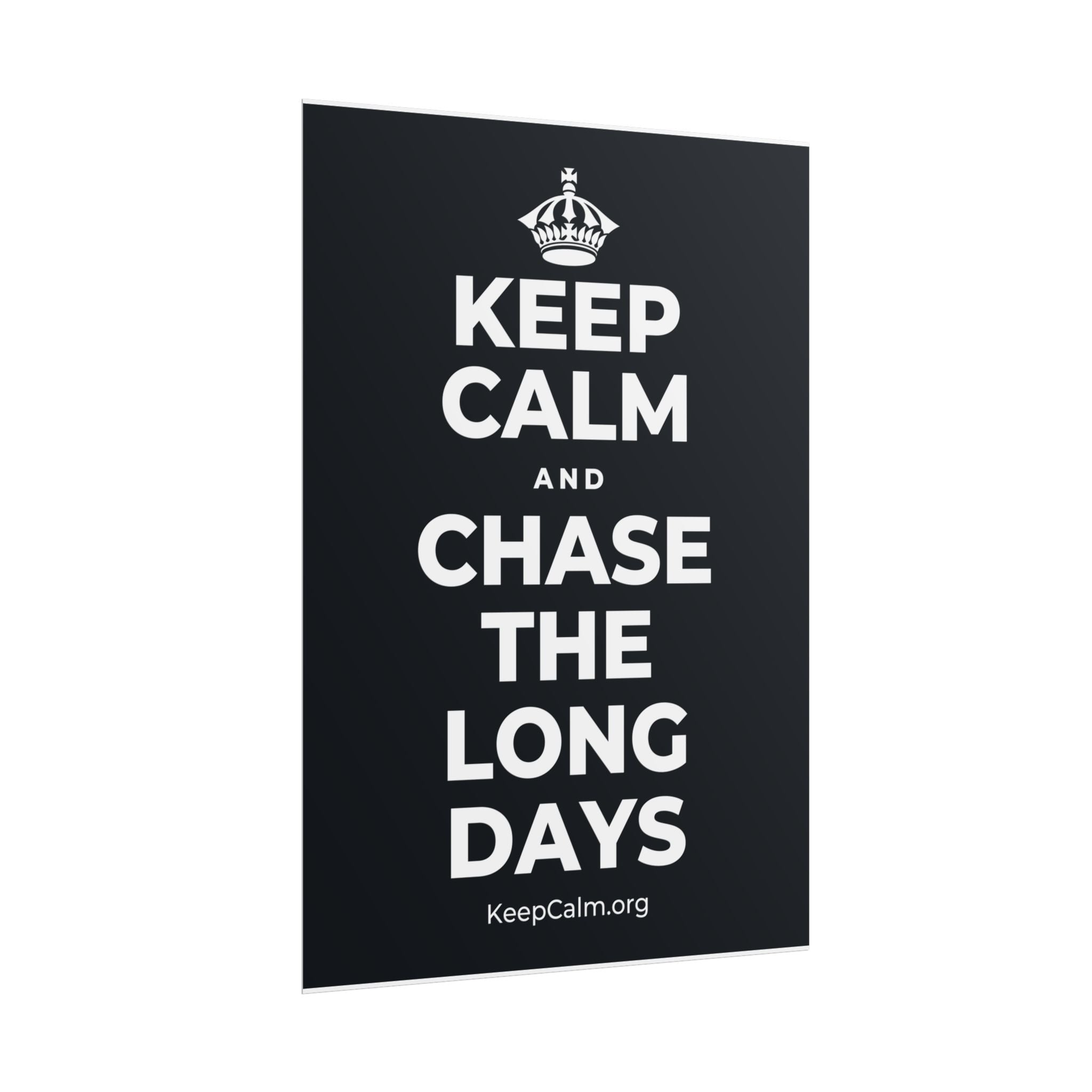KEEP CALM AND CHASE THE LONG DAYS Poster (Dark)