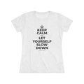 KEEP CALM AND LET YOURSELF SLOW DOWN Women's Tri-Blend Tee