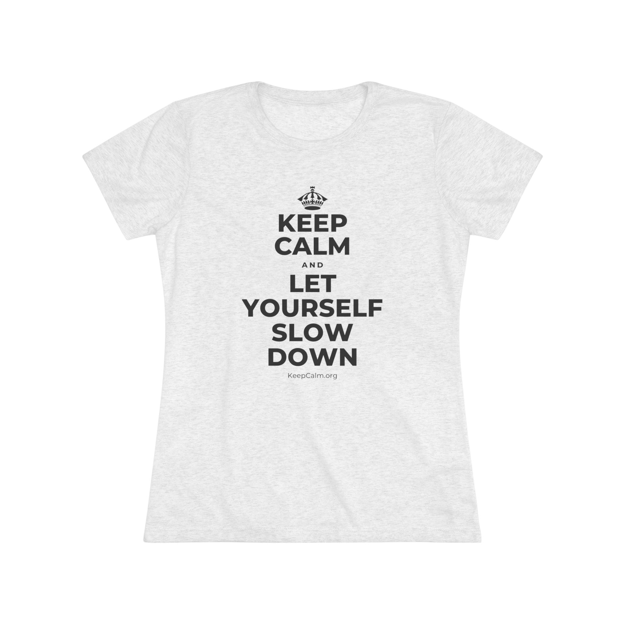 KEEP CALM AND LET YOURSELF SLOW DOWN Women's Tri-Blend Tee