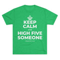 KEEP CALM AND HIGH FIVE SOMEONE Tri-Blend Tee