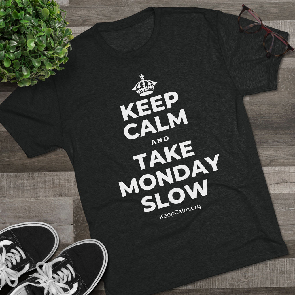 KEEP CALM AND TAKE MONDAY SLOW Tri-Blend Tee