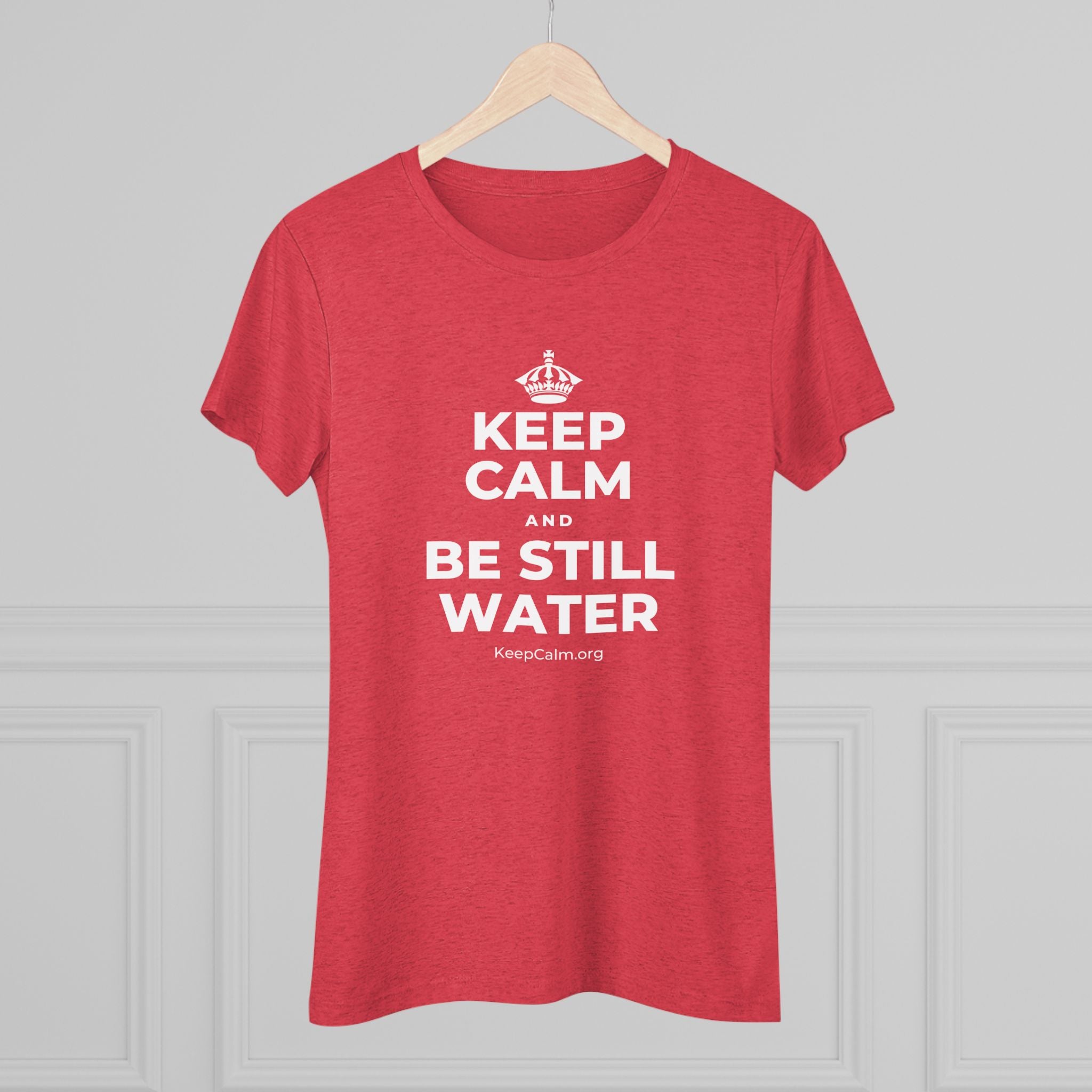 KEEP CALM AND BE STILL WATER Women's Tri-Blend Tee