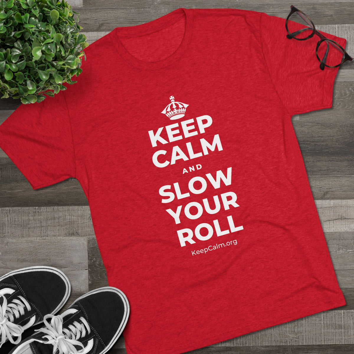 KEEP CALM AND SLOW YOUR ROLL Tri-Blend Tee