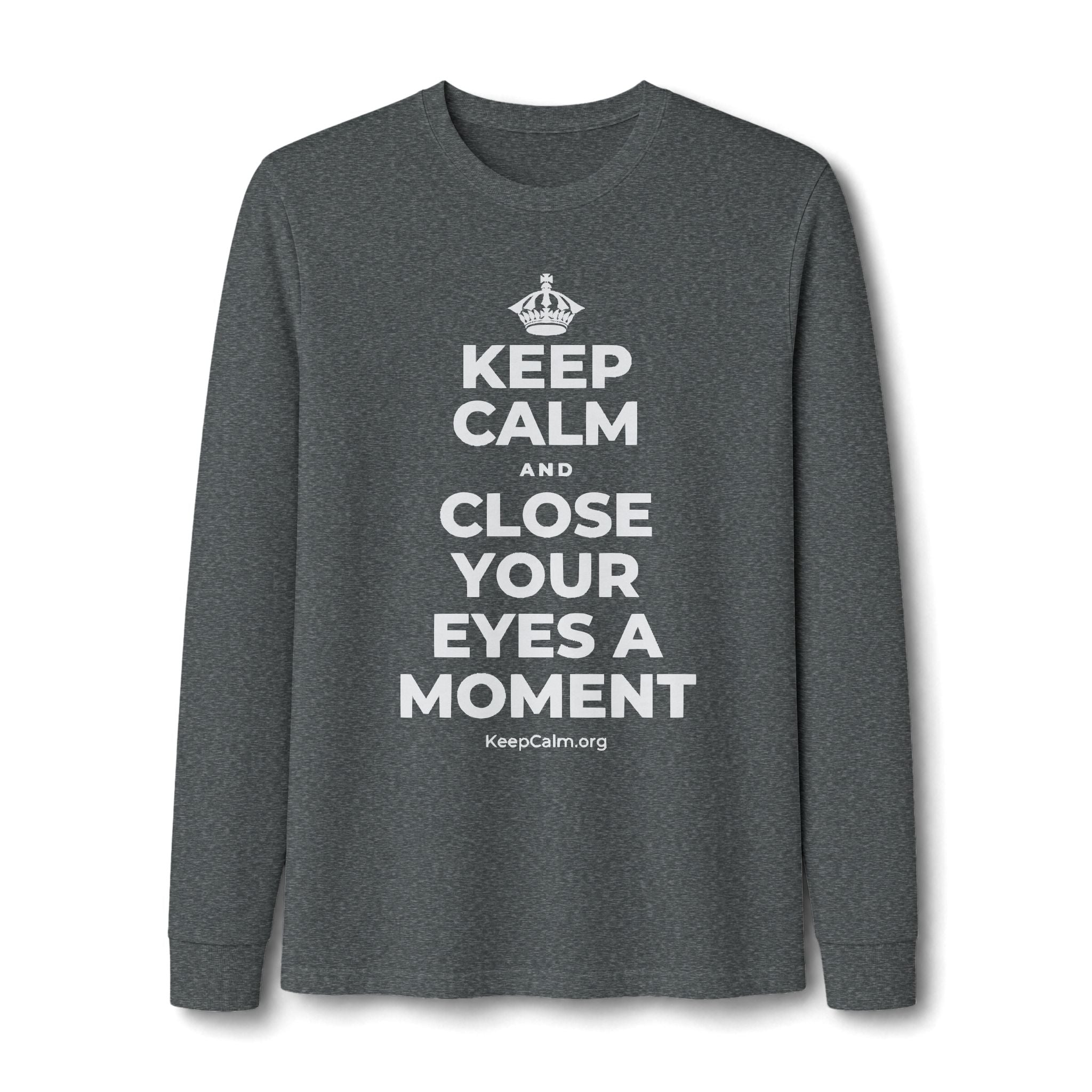 KEEP CALM AND CLOSE YOUR EYES A MOMENT Long Sleeve Tee