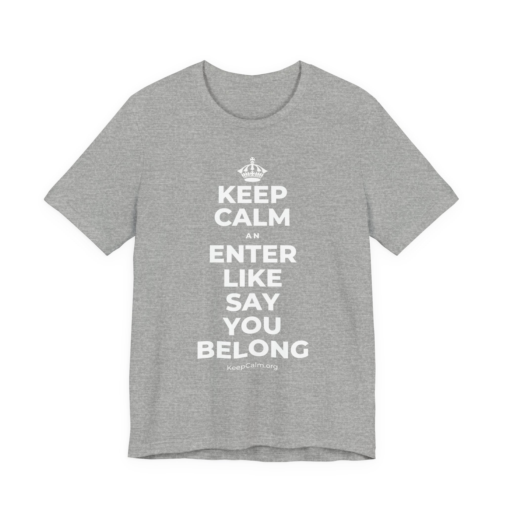 KEEP CALM AN ENTER LIKE SAY YOU BELONG T-Shirt (White–Asphalt)
