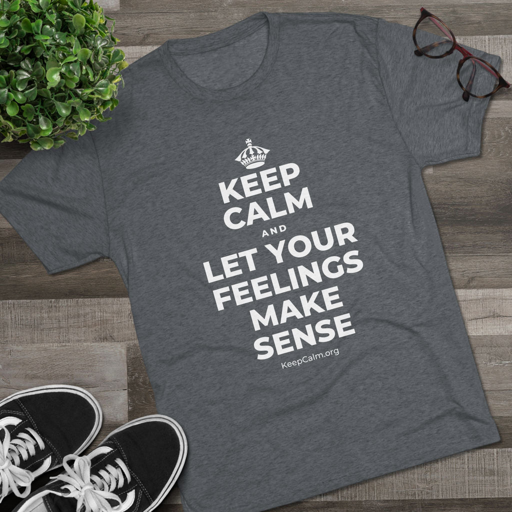 KEEP CALM AND LET YOUR FEELINGS MAKE SENSE Tri-Blend Tee