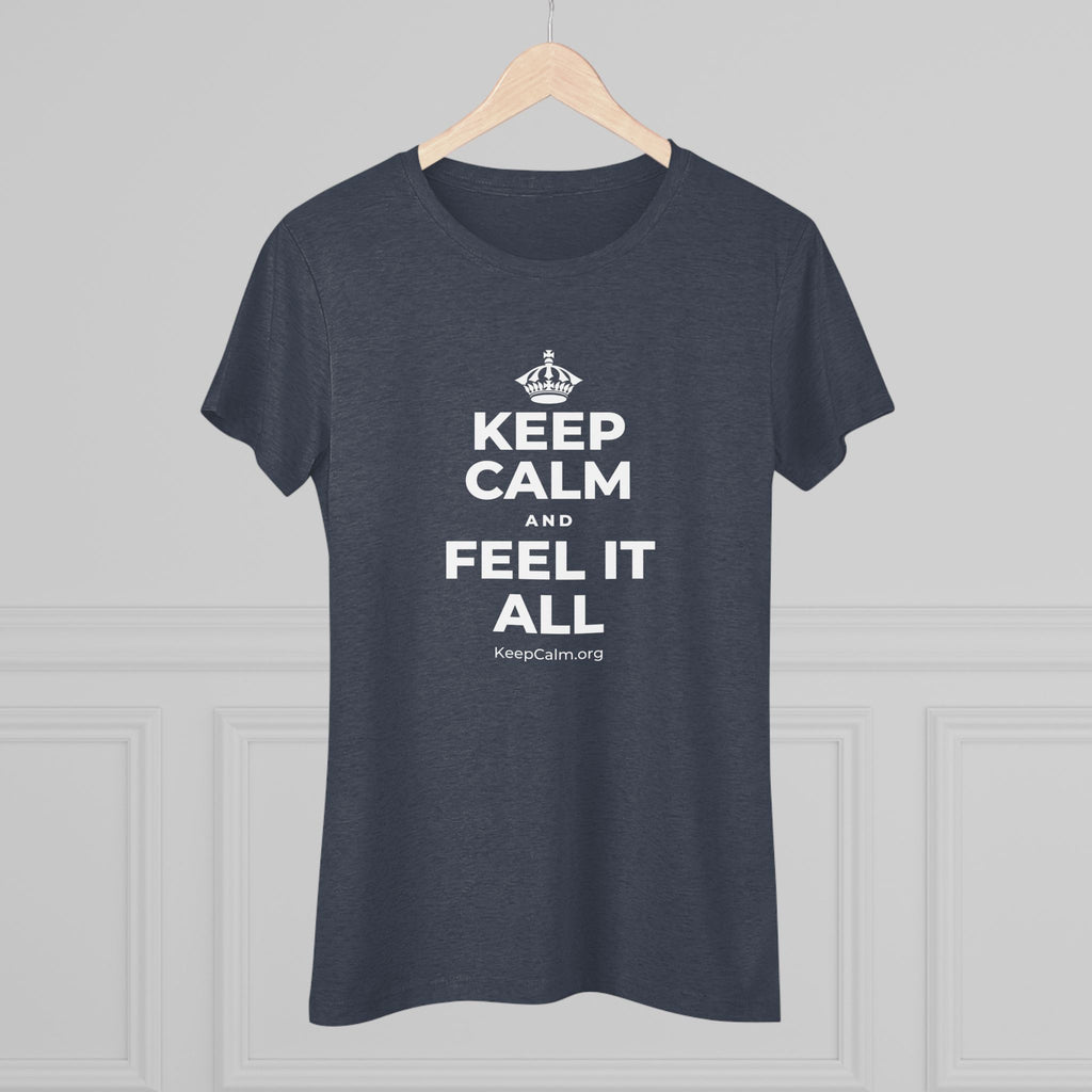 KEEP CALM AND FEEL IT ALL Women's Tri-Blend Tee