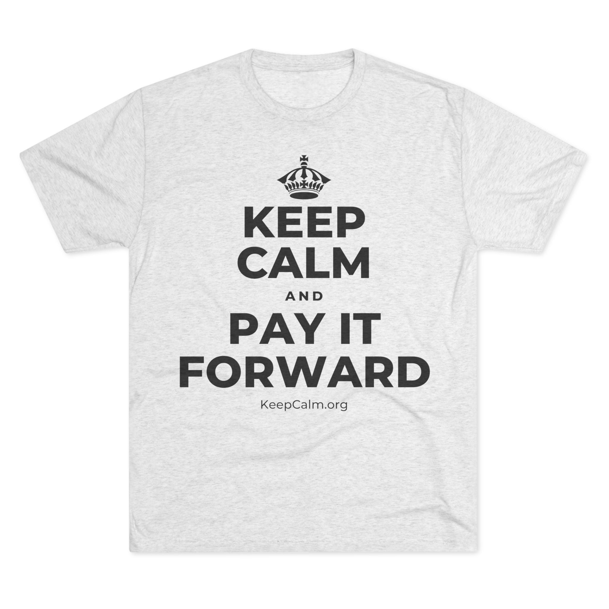 KEEP CALM AND PAY IT FORWARD Tri-Blend Tee
