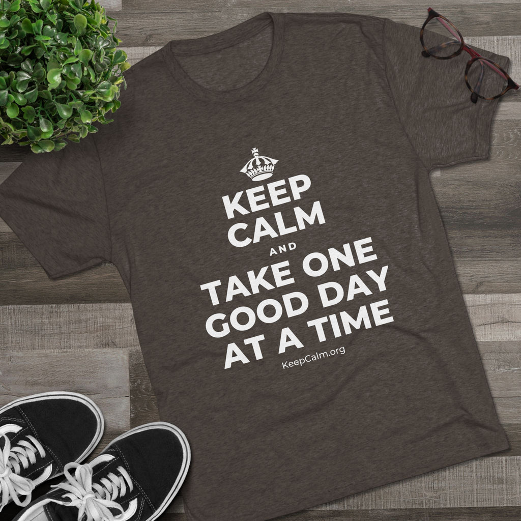 KEEP CALM AND TAKE ONE GOOD DAY AT A TIME Tri-Blend Tee