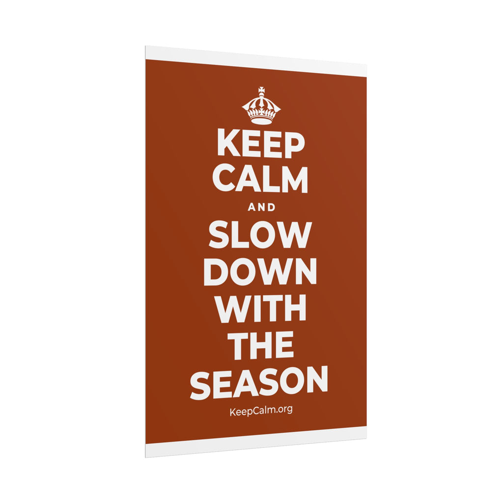 KEEP CALM AND SLOW DOWN WITH THE SEASON Poster