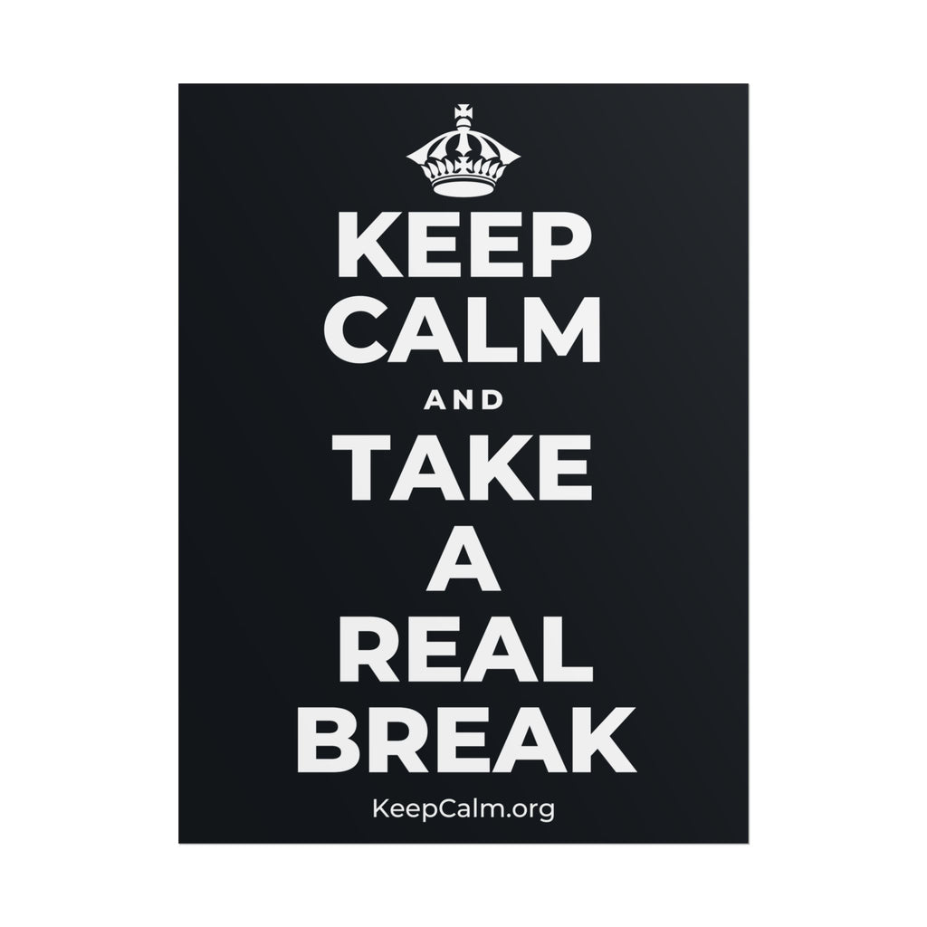 KEEP CALM AND TAKE A REAL BREAK Poster (Dark)