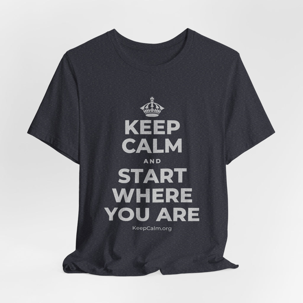 KEEP CALM AND START WHERE YOU ARE T-Shirt (White–Asphalt)
