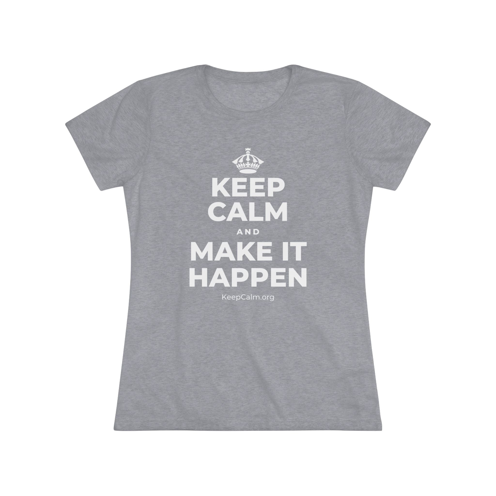 KEEP CALM AND MAKE IT HAPPEN Women's Tri-Blend Tee