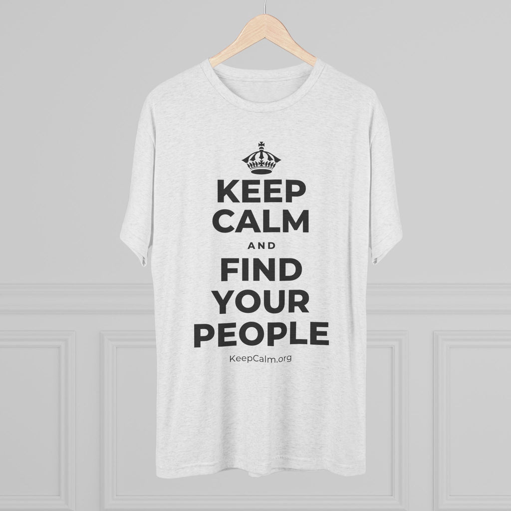 KEEP CALM AND FIND YOUR PEOPLE Tri-Blend Tee