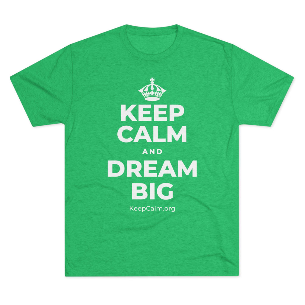 KEEP CALM AND DREAM BIG Tri-Blend Tee