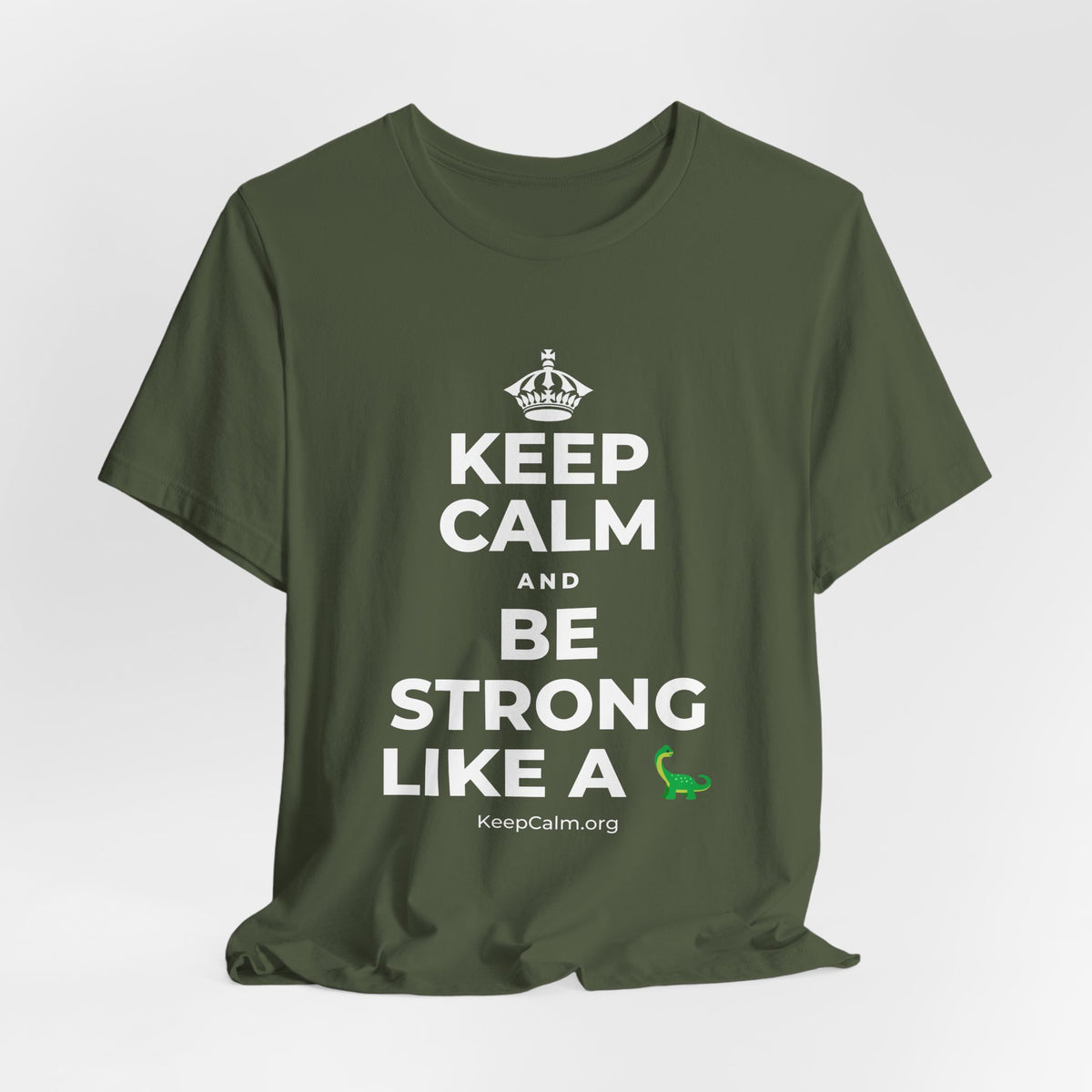 KEEP CALM AND BE STRONG LIKE A 🦕 T-Shirt (Military Green–Autumn)