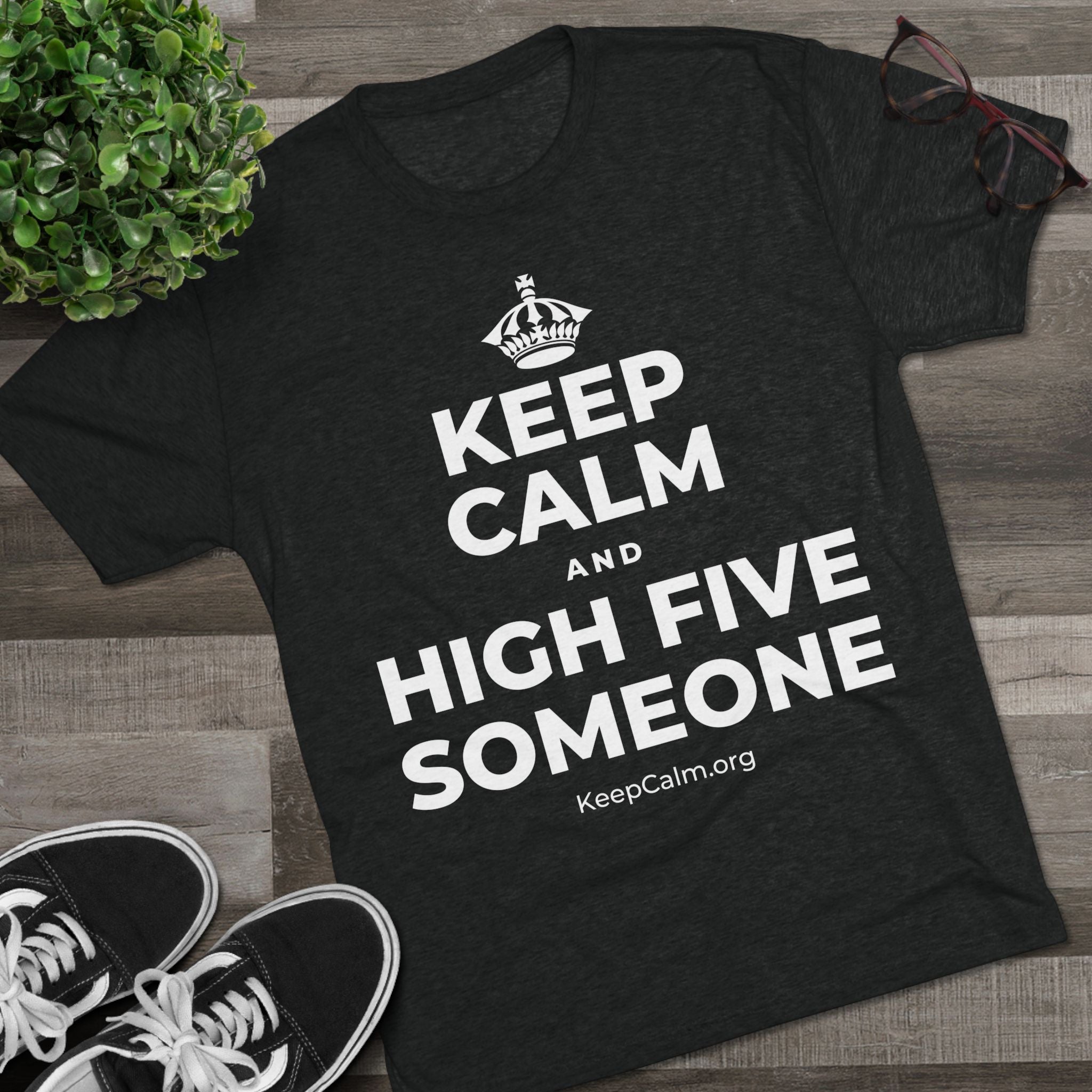 KEEP CALM AND HIGH FIVE SOMEONE Tri-Blend Tee
