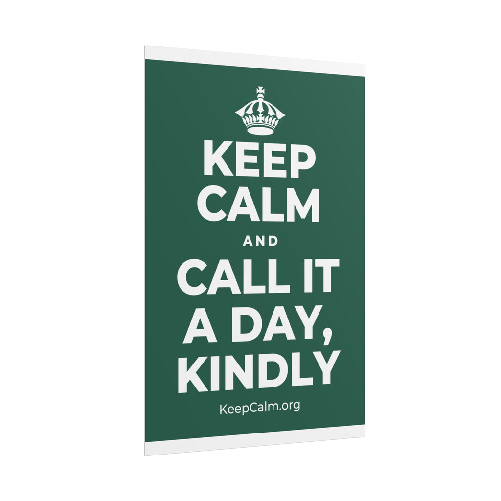 KEEP CALM AND CALL IT A DAY, KINDLY Poster