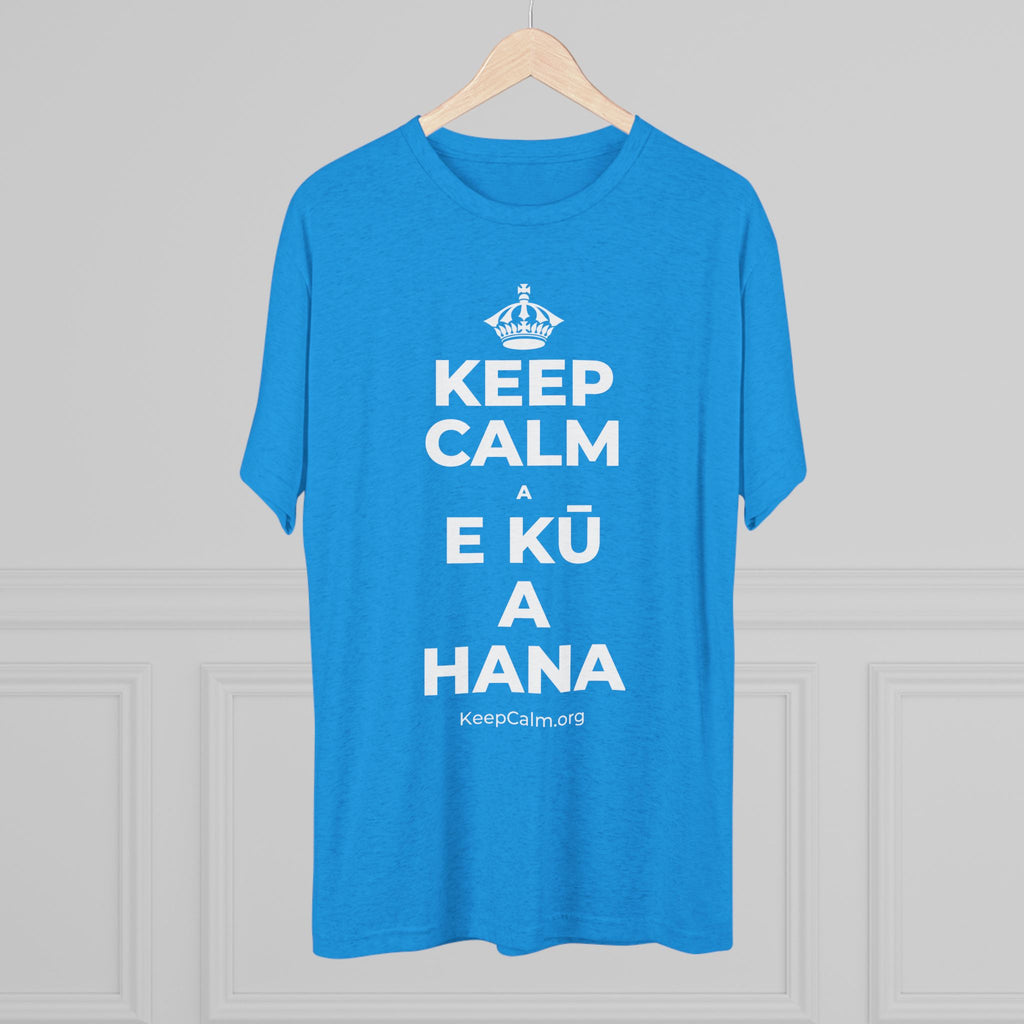KEEP CALM A E KŪ A HANA Tri-Blend Tee