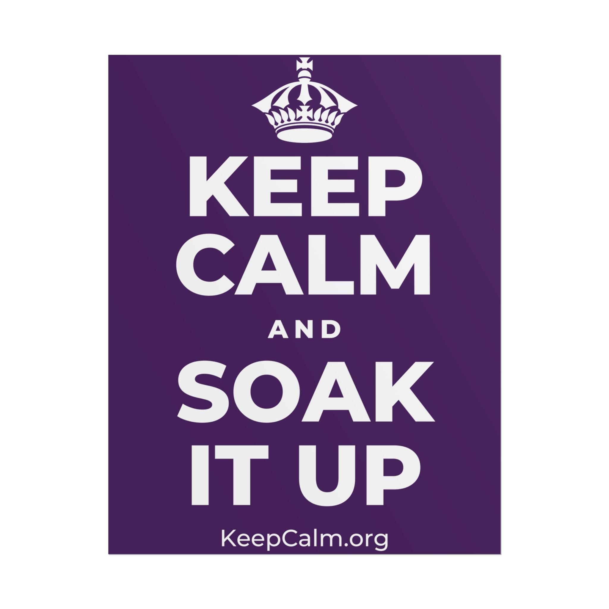 KEEP CALM AND SOAK IT UP Poster