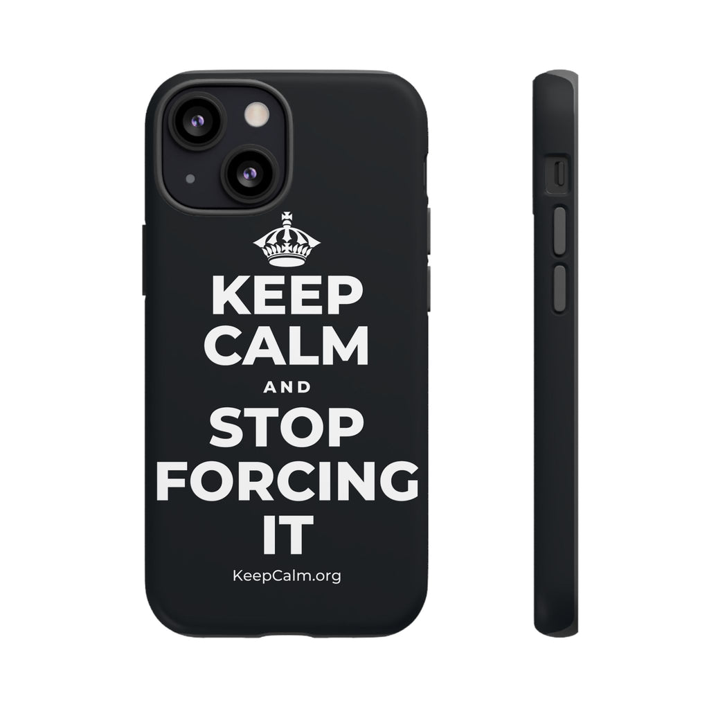 KEEP CALM AND STOP FORCING IT Phone Case (Dark)