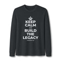 KEEP CALM AND BUILD THE LEGACY Long Sleeve Tee