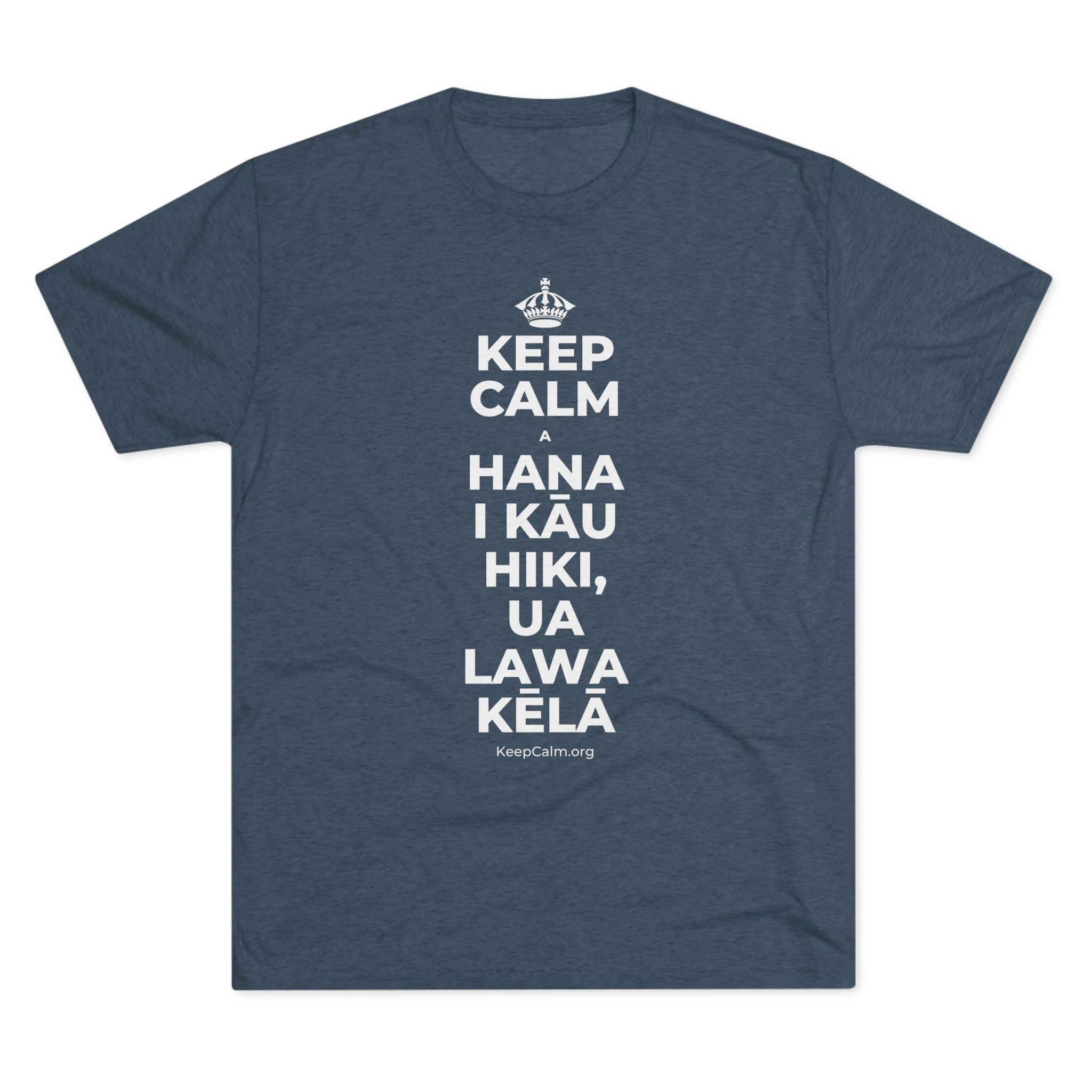 KEEP CALM A HANA I KĀU HIKI, UA LAWA KĒLĀ Tri-Blend Tee