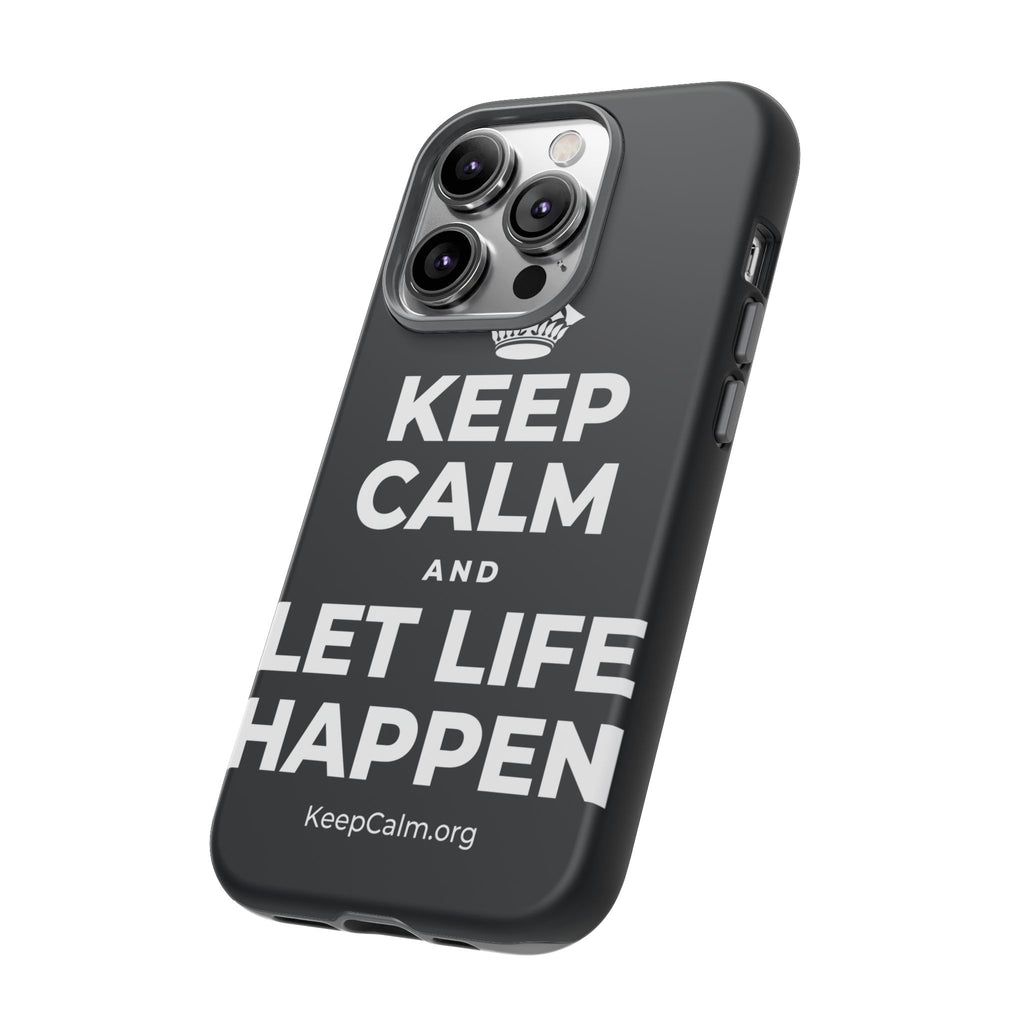 KEEP CALM AND LET LIFE HAPPEN Phone Case (Dark)