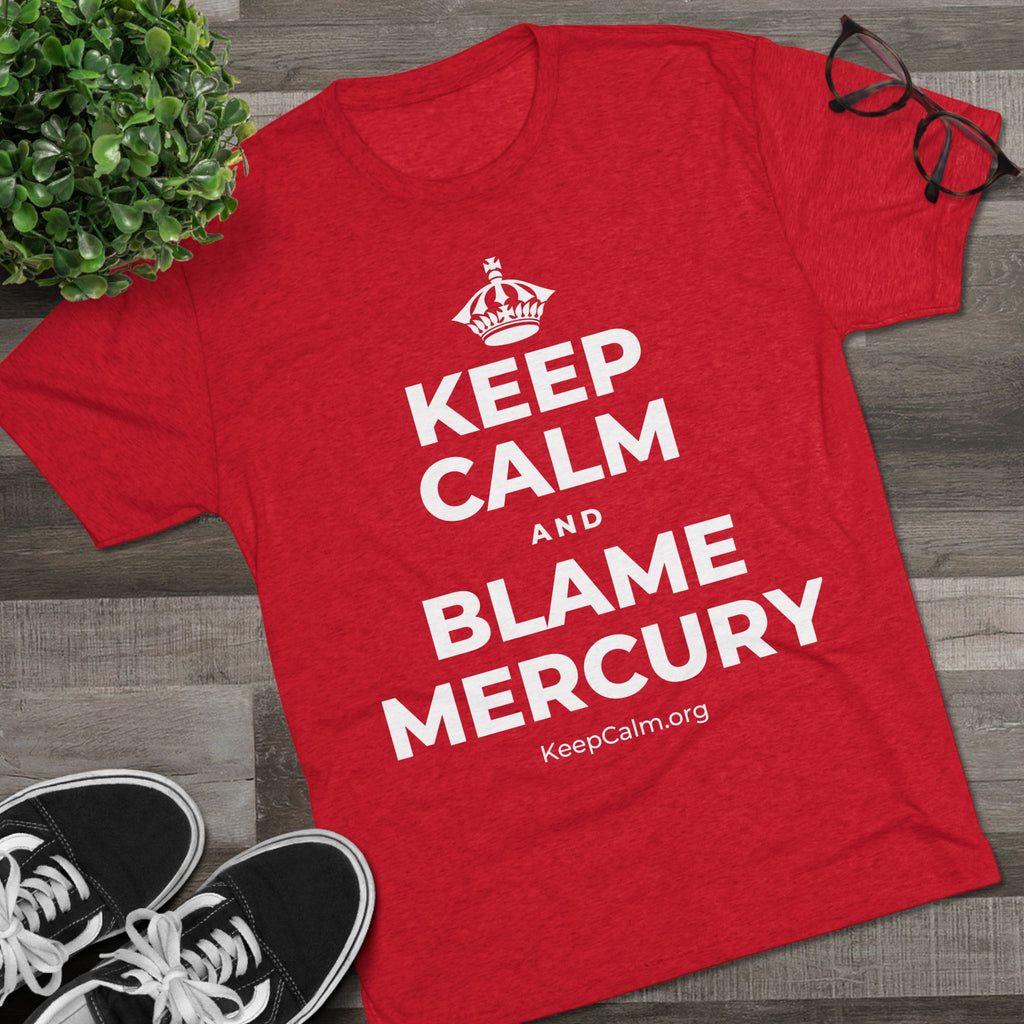 KEEP CALM AND BLAME MERCURY Tri-Blend Tee